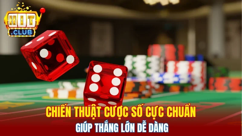 Chiến thuật cược số cực chuẩn giúp thắng lớn dễ dàng