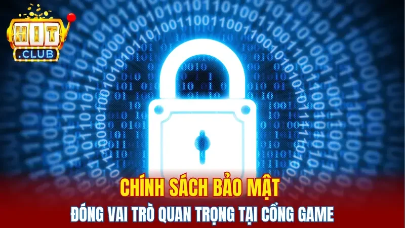 Chính sách bảo mật đóng vai trò quan trọng tại cổng game