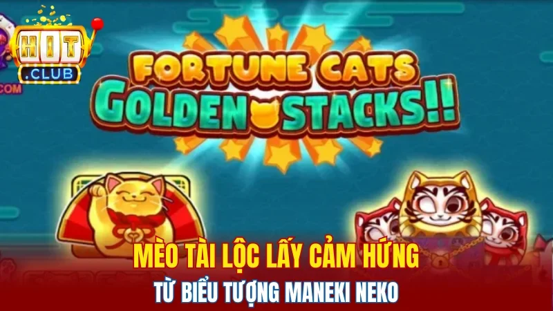 Mèo Tài Lộc lấy cảm hứng từ biểu tượng Maneki Neko