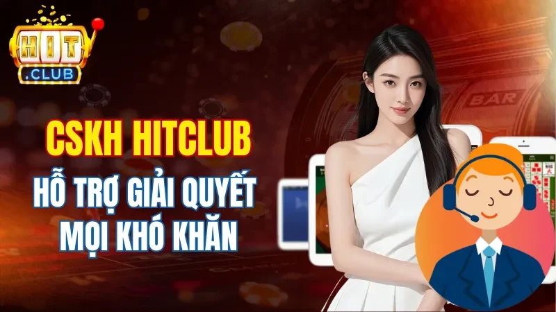 cskh-hitclub-san-sang-giai-quyet-moi-kho-khan-hoi-vien-gap-phai